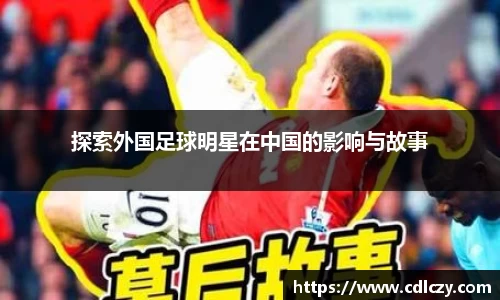 探索外国足球明星在中国的影响与故事